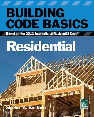 Building Code Basics, Residential: Based on the 2012 International Residential Code book