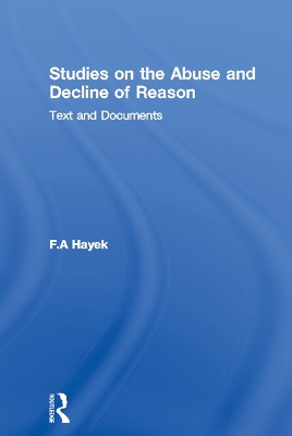 Studies on the Abuse and Decline of Reason: Text and Documents by F.A Hayek