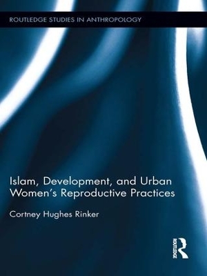 Islam, Development, and Urban Women's Reproductive Practices by Cortney Hughes Rinker