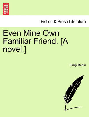 Even Mine Own Familiar Friend. [A Novel.] by Martin Emily