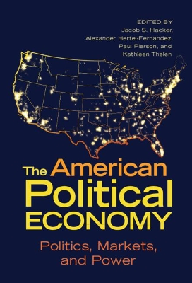 The American Political Economy: Politics, Markets, and Power by Jacob S. Hacker