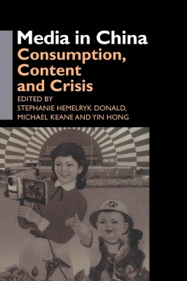 Media in China: Consumption, Content and Crisis by Stephanie Hemelryk Donald