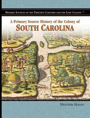 A Primary Source History of the Colony of South Carolina by Heather Hasan