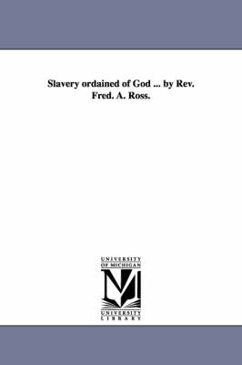 Slavery Ordained of God ... by REV. Fred. A. Ross. book