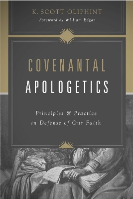 Covenantal Apologetics: Principles and Practice in Defense of Our Faith book