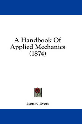 A Handbook Of Applied Mechanics (1874) by Henry Evers