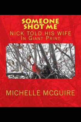 SOMEONE SHOT ME, NICK TOLD HIS WIFE In Giant Print by Nick McGuire