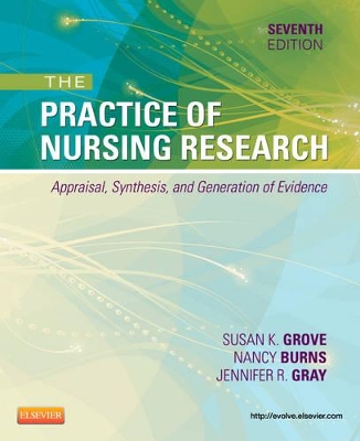 The Practice of Nursing Research: Appraisal, Synthesis, and Generation of Evidence by Susan K Grove