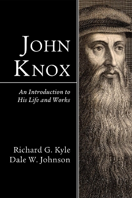 John Knox: An Introduction to His Life and Works by Richard G Kyle