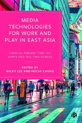 Media Technologies for Work and Play in East Asia: Critical Perspectives on Japan and the Two Koreas book