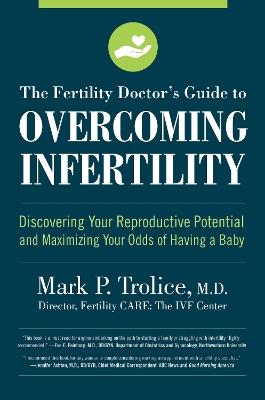 The Fertility Doctor's Guide to Overcoming Infertility: Discovering Your Reproductive Potential and Maximizing Your Odds of Having a Baby by Mark P. Trolice M.D.