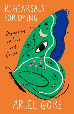 Rehearsals for Dying: Digressions on Love and Cancer book