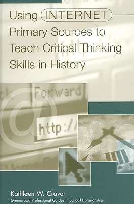 Using Internet Primary Sources to Teach Critical Thinking Skills in History by Kathleen W. Craver