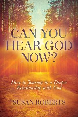Can You Hear God Now?: How to Journey to a Deeper Relationship with God book