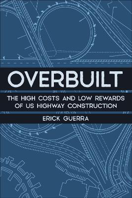 Overbuilt: The High Costs and Low Rewards of Us Highway Construction book