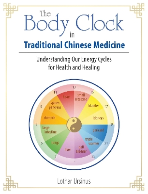 The Body Clock in Traditional Chinese Medicine: Understanding Our Energy Cycles for Health and Healing book