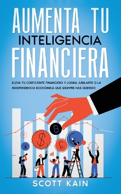 Aumenta tu Inteligencia Financiera: Eleva tu Coeficiente Financiero y Logra Jubilarte o la Independencia Económica que Siempre has Querido book