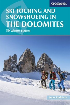 Ski Touring and Snowshoeing in the Dolomites: 50 winter routes by James Rushforth