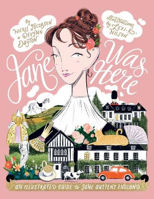 Jane Was Here: An Illustrated Guide to Jane Austen's England by Nicole Jacobsen