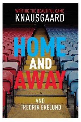 Home and Away: Writing the Beautiful Game by Karl Ove Knausgaard