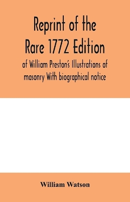 Reprint of the rare 1772 edition of William Preston's Illustrations of masonry With biographical notice book