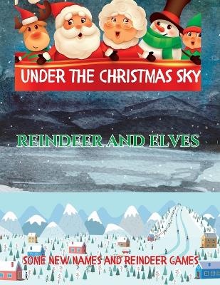 Under The Christmas Sky: Reindeer and Elves, Some New Names And Reindeer Games book