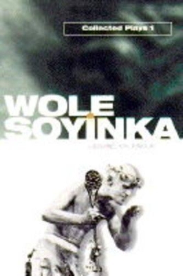The Collected Plays: Volume 1 by Wole Soyinka