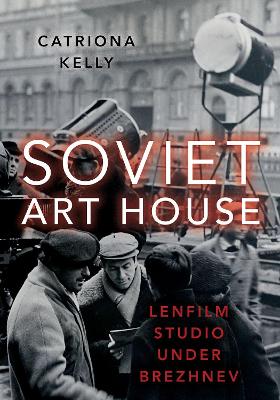 Soviet Art House: Lenfilm Studio under Brezhnev book
