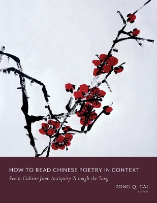 How to Read Chinese Poetry in Context: Poetic Culture from Antiquity Through the Tang book