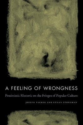 A Feeling of Wrongness: Pessimistic Rhetoric on the Fringes of Popular Culture by Joseph Packer