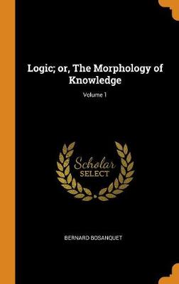 Logic; Or, the Morphology of Knowledge; Volume 1 book
