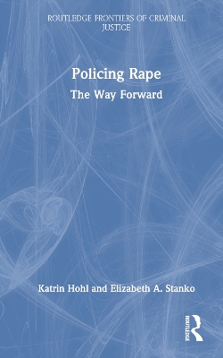 Policing Rape: The Way Forward by Katrin Hohl