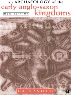 An Archaeology of the Early Anglo-Saxon Kingdoms by C. J. Arnold