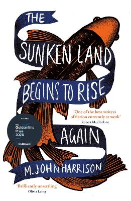 The Sunken Land Begins to Rise Again: Winner of the Goldsmiths Prize 2020 by M. John Harrison