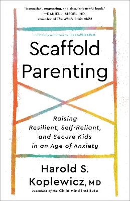 Scaffold Parenting: Raising Resilient, Self-Reliant, and Secure Kids in an Age of Anxiety book