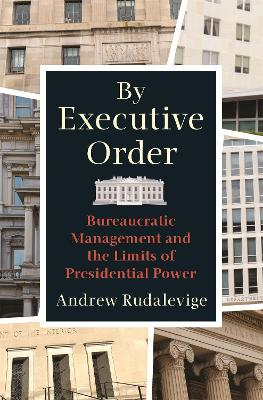 By Executive Order: Bureaucratic Management and the Limits of Presidential Power book
