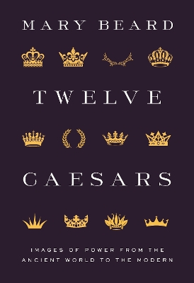 Twelve Caesars: Images of Power from the Ancient World to the Modern book