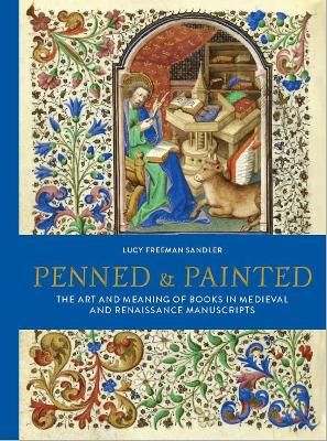 Penned and Painted: The Art & Meaning of Books in Medieval and Renaissance Manuscripts book