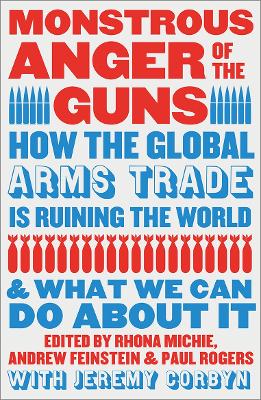 Monstrous Anger of the Guns: How the Global Arms Trade is Ruining the World and What We Can Do About It book