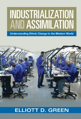 Industrialization and Assimilation: Understanding Ethnic Change in the Modern World by Elliott D. Green