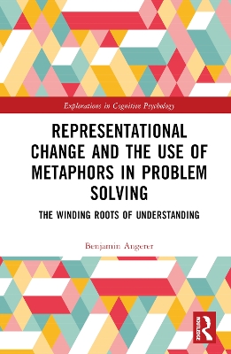 Representational Change and the Use of Metaphors in Problem Solving: The Winding Roots of Understanding by Benjamin Angerer