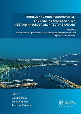Tunnels and Underground Cities: Engineering and Innovation Meet Archaeology, Architecture and Art: Volume 3: Geological and Geotechnical Knowledge and Requirements for Project Implementation by Daniele Peila