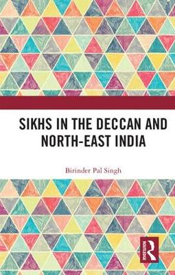Sikhs in the Deccan and North-East India by Birinder Pal Singh