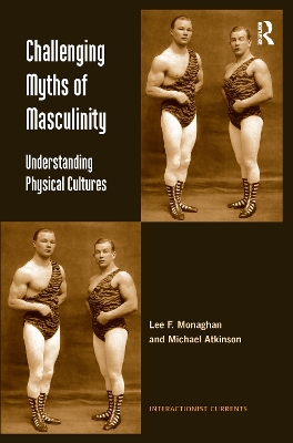 Challenging Myths of Masculinity: Understanding Physical Cultures by Lee F. Monaghan