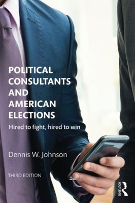 Political Consultants and American Elections by Dennis W. Johnson