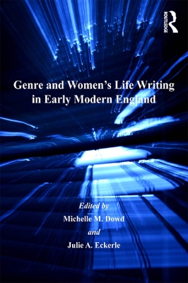 Genre and Women's Life Writing in Early Modern England by Michelle M. Dowd