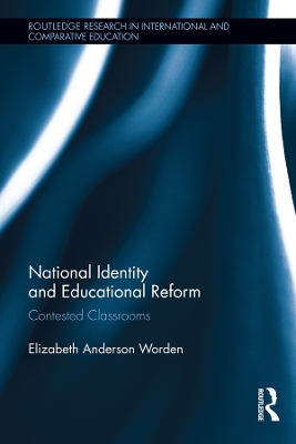 National Identity and Educational Reform: Contested Classrooms by Elizabeth Worden
