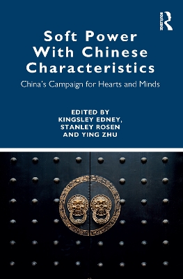 Soft Power With Chinese Characteristics: China’s Campaign for Hearts and Minds by Ying Zhu