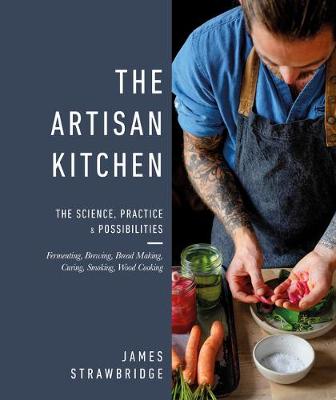 The Artisan Kitchen: The science, practice and possibilities by James Strawbridge