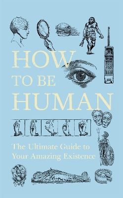 How to Be Human: The Ultimate Guide to Your Amazing Existence by New Scientist